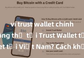 ví trust wallet chính chủ Không thể tải Trust Wallet tại Việt Nam? Cách khắc phục