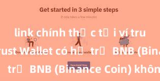 link chính thức tải ví trust wallet Trust Wallet có hỗ trợ BNB (Binance Coin) không?