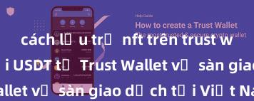 cách lưu trữ nft trên trust wallet Cách gửi USDT từ Trust Wallet về sàn giao dịch tại Việt Nam