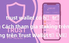 trust wallet có hỗ trợ bsc không Cách tham gia staking trên Trust Wallet tại Việt Nam